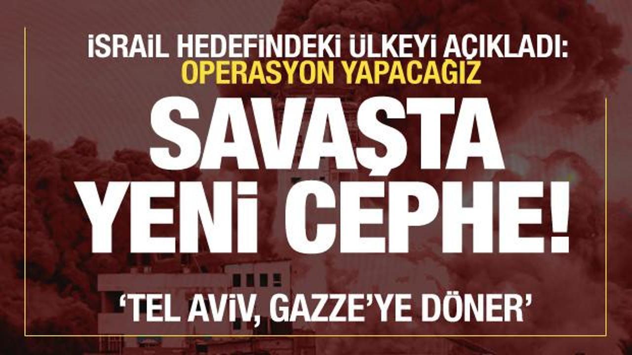 Savaş genişliyor! İsrail hedefindeki yeni ülkeyi işaret etti: Saldıracağız